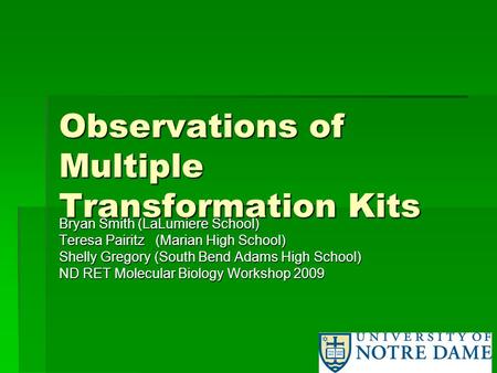 Observations of Multiple Transformation Kits Bryan Smith (LaLumiere School) Teresa Pairitz (Marian High School) Shelly Gregory (South Bend Adams High School)