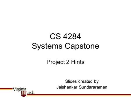 CS 4284 Systems Capstone Project 2 Hints Slides created by Jaishankar Sundararaman.
