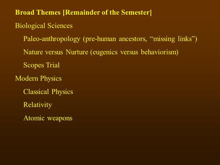 Broad Themes [Remainder of the Semester] Biological Sciences Paleo-anthropology (pre-human ancestors, “missing links”) Nature versus Nurture (eugenics.