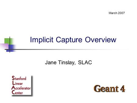 Implicit Capture Overview Jane Tinslay, SLAC March 2007.