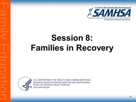 Family Education 8-1 Session 8: Families in Recovery.