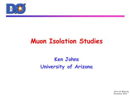 Some D0 Meeting November 2003 Muon Isolation Studies Ken Johns University of Arizona.