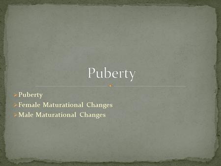 Puberty Female Maturational Changes Male Maturational Changes