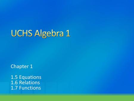 Chapter 1 1.5 Equations 1.6 Relations 1.7 Functions.