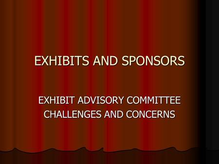 EXHIBITS AND SPONSORS EXHIBIT ADVISORY COMMITTEE CHALLENGES AND CONCERNS.