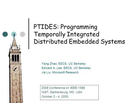 PTIDES: Programming Temporally Integrated Distributed Embedded Systems Yang Zhao, EECS, UC Berkeley Edward A. Lee, EECS, UC Berkeley Jie Liu, Microsoft.