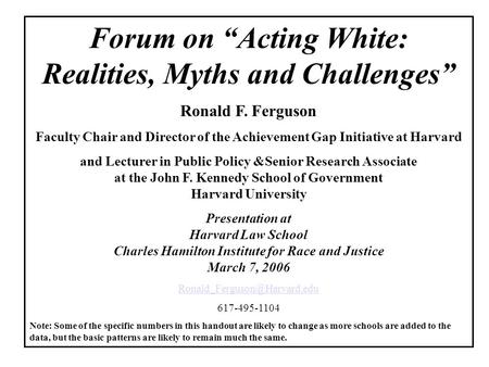 Forum on “Acting White: Realities, Myths and Challenges” Ronald F. Ferguson Faculty Chair and Director of the Achievement Gap Initiative at Harvard and.