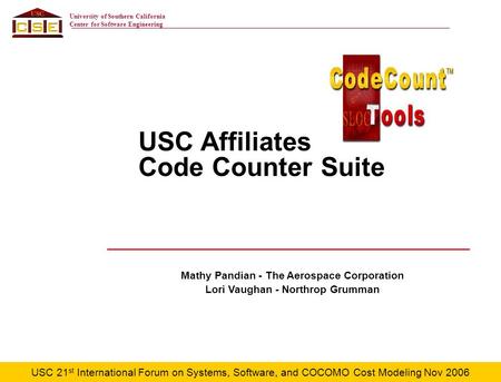 USC 21 st International Forum on Systems, Software, and COCOMO Cost Modeling Nov 2006 University of Southern California Center for Software Engineering.