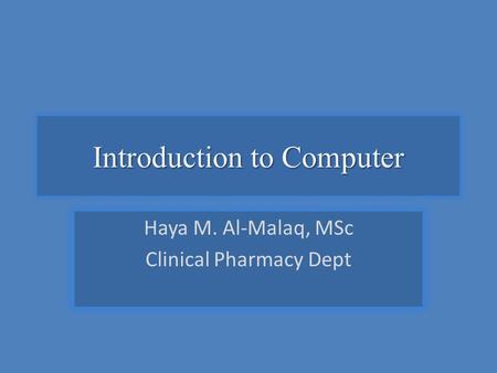 Introduction to Computer Haya M. Al-Malaq, MSc Clinical Pharmacy Dept.