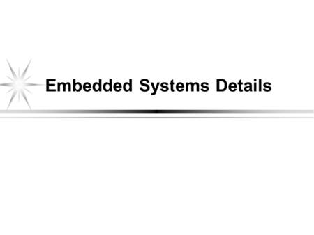 Embedded Systems Details. Object Model: Four main system objects or classes Controller object might be made up of several controllers is the brains of.