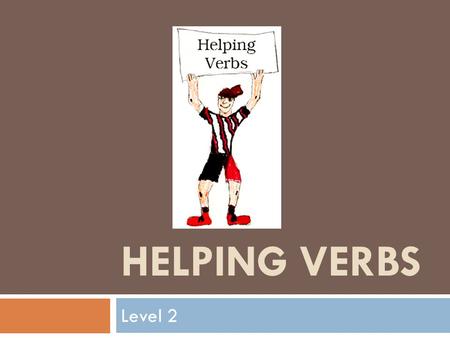 HELPING VERBS Level 2. Review: What Is A Verb?  A verb is a word that describes action or a state of being.  Some examples include: Sneeze Love Run.