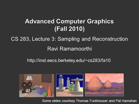 Advanced Computer Graphics (Fall 2010) CS 283, Lecture 3: Sampling and Reconstruction Ravi Ramamoorthi  Some slides.
