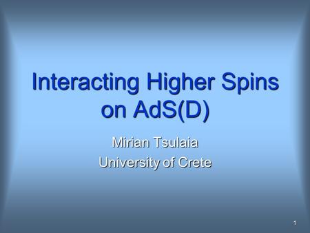 1 Interacting Higher Spins on AdS(D) Mirian Tsulaia University of Crete.