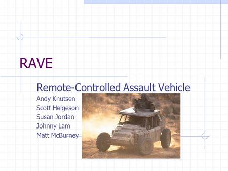 RAVE Remote-Controlled Assault Vehicle Andy Knutsen Scott Helgeson Susan Jordan Johnny Lam Matt McBurney.