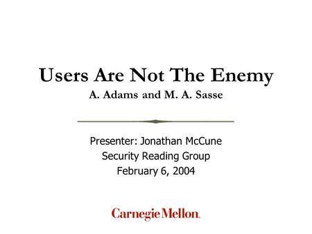 Users Are Not The Enemy A. Adams and M. A. Sasse Presenter: Jonathan McCune Security Reading Group February 6, 2004.