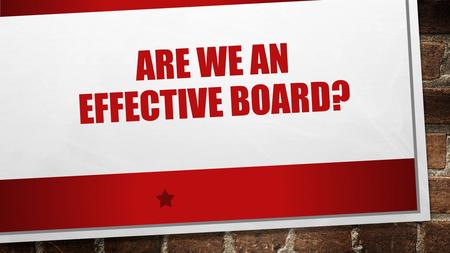 ARE WE AN EFFECTIVE BOARD?. What is the Bottom Line of First Wesleyan Church? As a Church board we need to determine what the bottom line is? Why does.