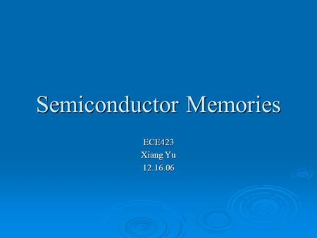 Semiconductor Memories ECE423 Xiang Yu 12.16.06. RAM vs. ROM  Volatile  RAM (random access) SRAM (static) SRAM (static) SynchronousSynchronous AsynchronousAsynchronous.