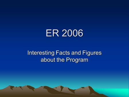 ER 2006 Interesting Facts and Figures about the Program.