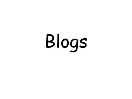 Blogs. Why blogs? One way communication Teachers decide what to pass on Students are disconnected and not involved Static website Collaboration Reflection.