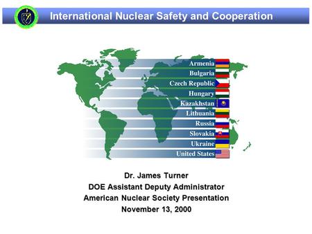 IG0011005.1 International Nuclear Safety and Cooperation Dr. James Turner DOE Assistant Deputy Administrator American Nuclear Society Presentation November.