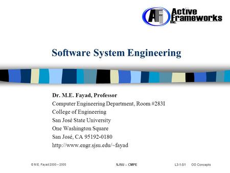 L3-1-S1 OO Concepts © M.E. Fayad 2000 -- 2005 SJSU -- CMPE Software System Engineering Dr. M.E. Fayad, Professor Computer Engineering Department, Room.