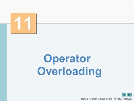  2006 Pearson Education, Inc. All rights reserved. 1 11 Operator Overloading.