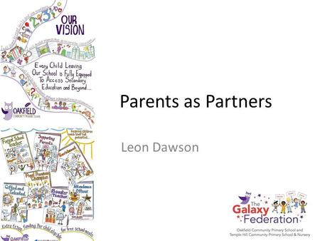 Parents as Partners Leon Dawson. Government Policy In England and Wales, research findings have led to increasing Government interest in how the involvement.