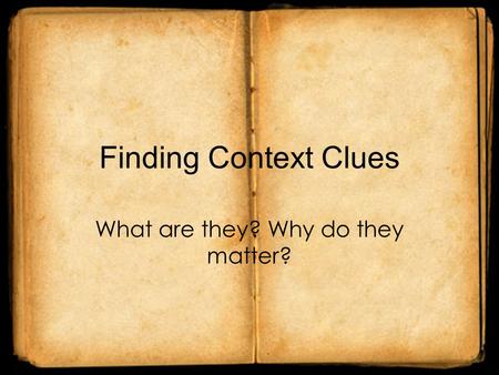 Finding Context Clues What are they? Why do they matter?