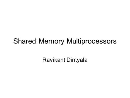 Shared Memory Multiprocessors Ravikant Dintyala. Trends Higher memory latencies Large write sharing costs Large secondary caches NUMA False sharing of.