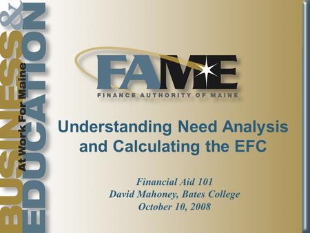 Understanding Need Analysis and Calculating the EFC Financial Aid 101 David Mahoney, Bates College October 10, 2008.
