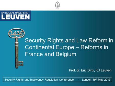 Security Rights and Law Reform in Continental Europe – Reforms in France and Belgium Security Rights and Insolvency Regulation Conference - London 19 th.