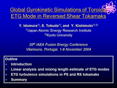 1 Global Gyrokinetic Simulations of Toroidal ETG Mode in Reversed Shear Tokamaks Y. Idomura, S. Tokuda, and Y. Kishimoto Y. Idomura 1), S. Tokuda 1), and.