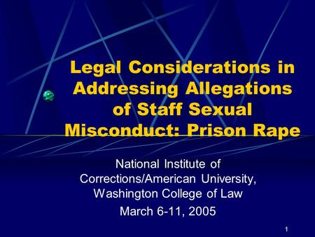 1 Legal Considerations in Addressing Allegations of Staff Sexual Misconduct: Prison Rape National Institute of Corrections/American University, Washington.