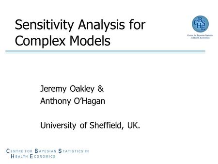 Sensitivity Analysis for Complex Models Jeremy Oakley & Anthony O’Hagan University of Sheffield, UK.