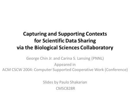 Capturing and Supporting Contexts for Scientific Data Sharing via the Biological Sciences Collaboratory George Chin Jr. and Carina S. Lansing (PNNL) Appeared.