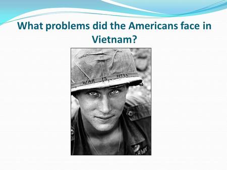 What problems did the Americans face in Vietnam?.