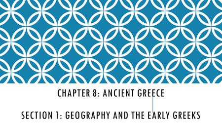 Chapter 8: Ancient Greece Section 1: Geography and the Early Greeks