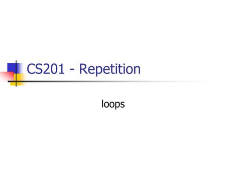CS201 - Repetition loops.