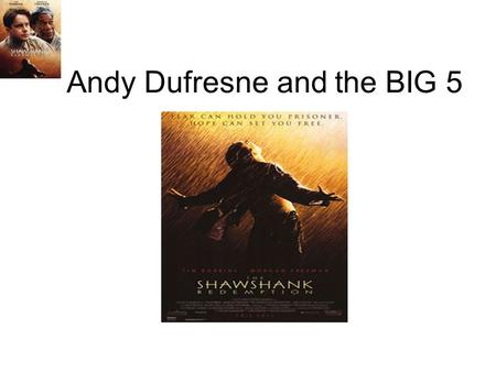 Andy Dufresne and the BIG 5. Component 1 Component 1: describe the movie and the specific scenes which you analyzed. Andy is jailed for murdering his.