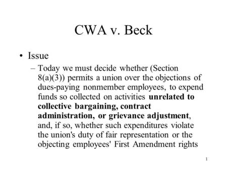 1 CWA v. Beck Issue –Today we must decide whether (Section 8(a)(3)) permits a union over the objections of dues-paying nonmember employees, to expend funds.