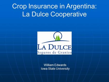 William Edwards Iowa State University Crop Insurance in Argentina: La Dulce Cooperative.