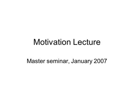 Motivation Lecture Master seminar, January 2007. Contents Introduction Importance of regular work Theses with programming Publishing your work Conclusion.