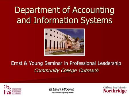 Department of Accounting and Information Systems Ernst & Young Seminar in Professional Leadership Community College Outreach.
