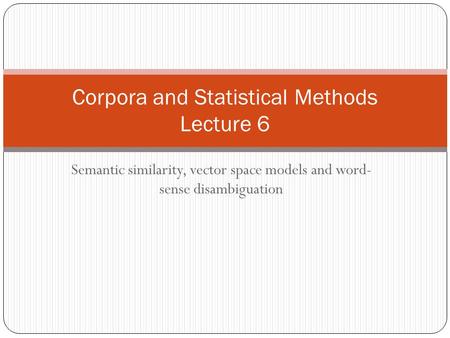 Semantic similarity, vector space models and word- sense disambiguation Corpora and Statistical Methods Lecture 6.
