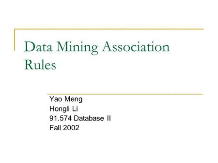 Data Mining Association Rules Yao Meng Hongli Li 91.574 Database II Fall 2002.