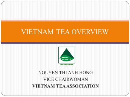 NGUYEN THI ANH HONG VICE CHAIRWOMAN VIETNAM TEA ASSOCIATION VIETNAM TEA OVERVIEW.