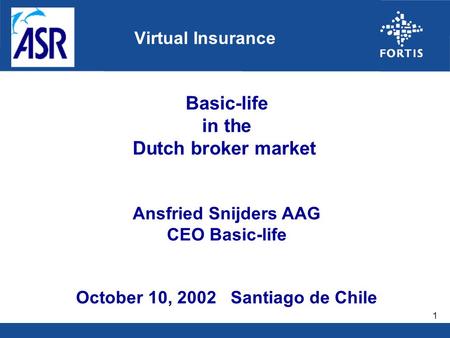 1 Virtual Insurance Basic-life in the Dutch broker market Ansfried Snijders AAG CEO Basic-life October 10, 2002 Santiago de Chile.