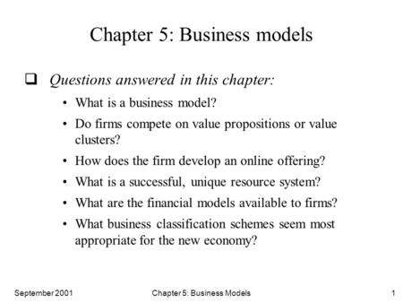 September 2001 Chapter 5: Business Models1 Chapter 5: Business models  Questions answered in this chapter: What is a business model? Do firms compete.