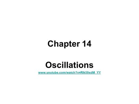 Chapter 14 Oscillations www.youtube.com/watch?v=Rlk59xdM_YY.