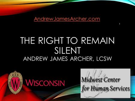 THE RIGHT TO REMAIN SILENT ANDREW JAMES ARCHER, LCSW 1 AndrewJamesArcher.com.